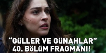 Guller-ve-Gunahlar-40.-Bolum-Fragmani-Izle-Yeni-Tanitim-Yayinlandi-featured
